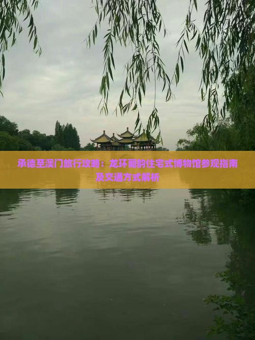 承德至澳门旅行攻略：龙环葡韵住宅式博物馆参观指南及交通方式解析