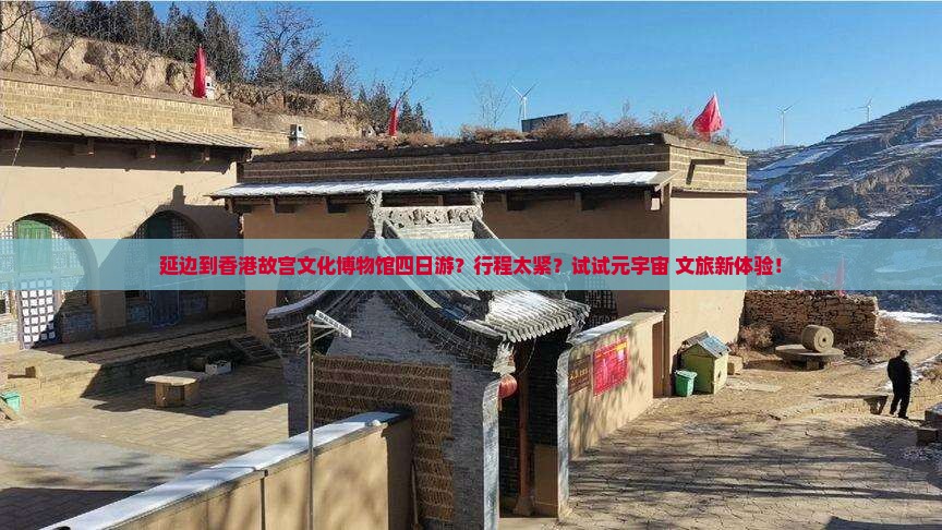 延边到香港故宫文化博物馆四日游？行程太紧？试试元宇宙+文旅新体验！