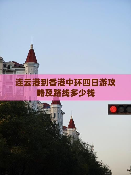 连云港到香港中环四日游攻略及路线多少钱