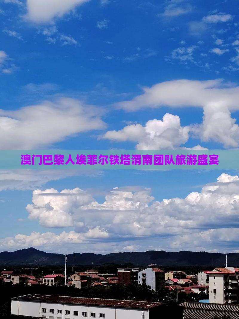 澳门巴黎人埃菲尔铁塔渭南团队旅游盛宴