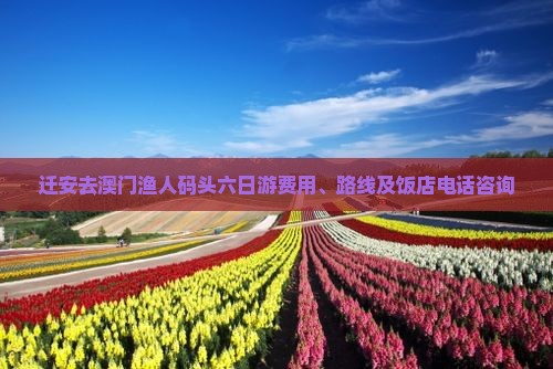 迁安去澳门渔人码头六日游费用、路线及饭店电话咨询