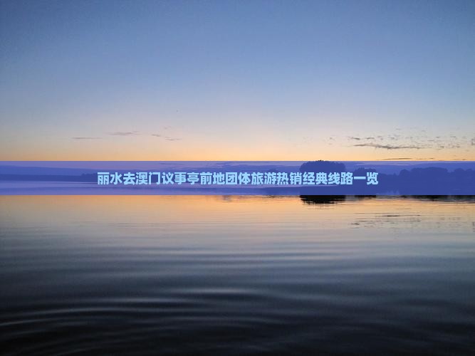 丽水去澳门议事亭前地团体旅游热销经典线路一览