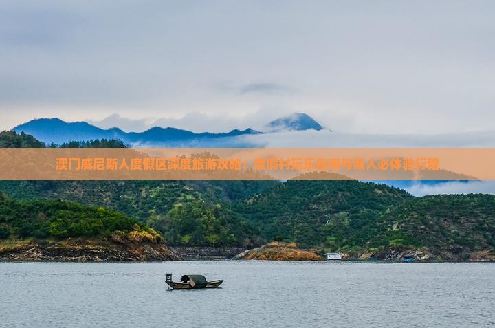 澳门威尼斯人度假区深度旅游攻略：度假村玩乐指南与斯人必体验行程