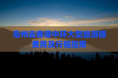 亳州去香港中环大型旅游团费用及行程指南