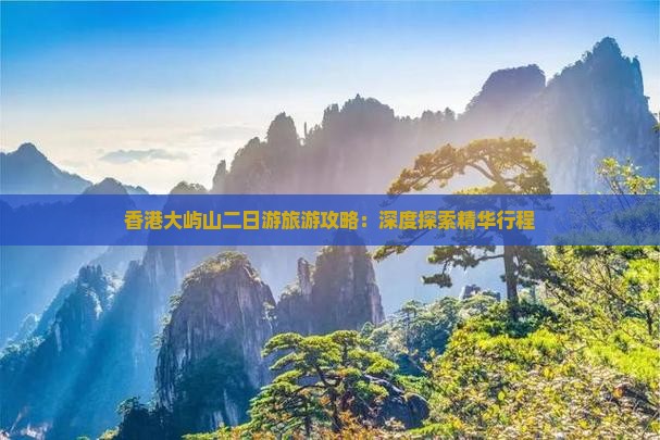 香港大屿山二日游旅游攻略：深度探索精华行程