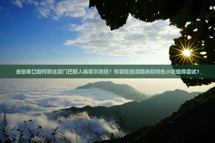 去张家口如何前往澳门巴黎人埃菲尔铁塔？有哪些旅游路线和特色小吃值得尝试？