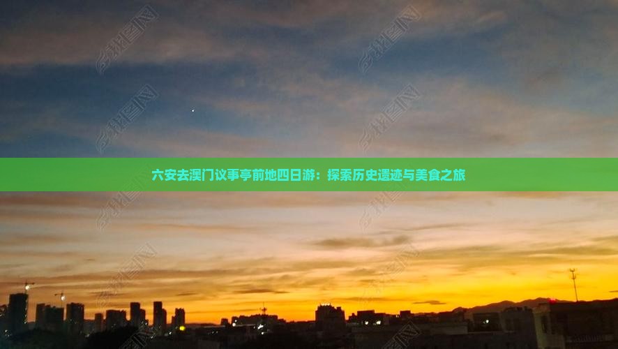 六安去澳门议事亭前地四日游：探索历史遗迹与美食之旅