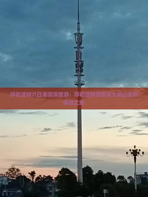 呼和浩特六日港澳深度游：呼和浩特至香港大屿山全景体验之旅