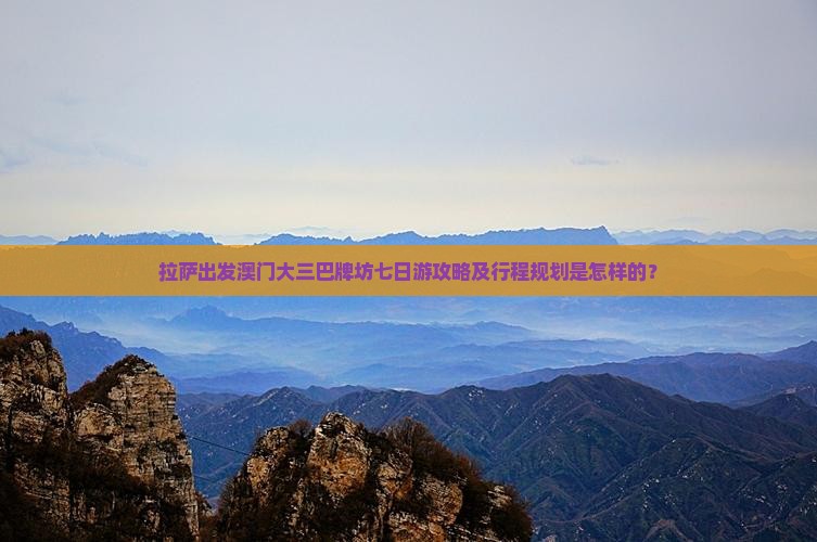 拉萨出发澳门大三巴牌坊七日游攻略及行程规划是怎样的？