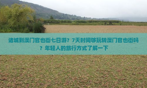 诸城到澳门官也街七日游？7天时间够玩转澳门官也街吗？年轻人的旅行方式了解一下