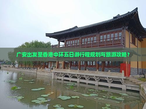 广安出发至香港中环五日游行程规划与旅游攻略？