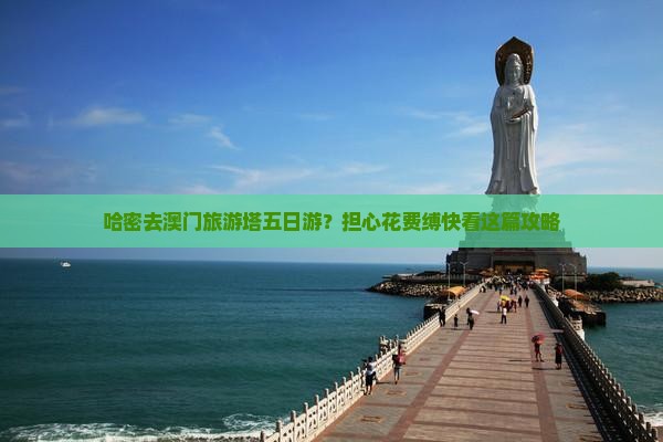 哈密去澳门旅游塔五日游？担心花费缚快看这篇攻略