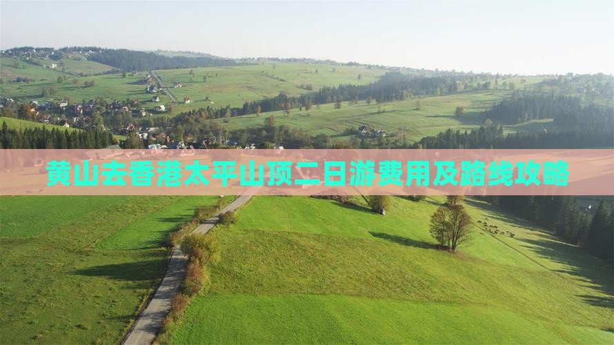 黄山去香港太平山顶二日游费用及路线攻略