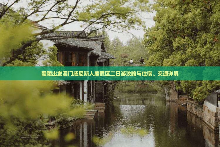 醴陵出发澳门威尼斯人度假区二日游攻略与住宿、交通详解