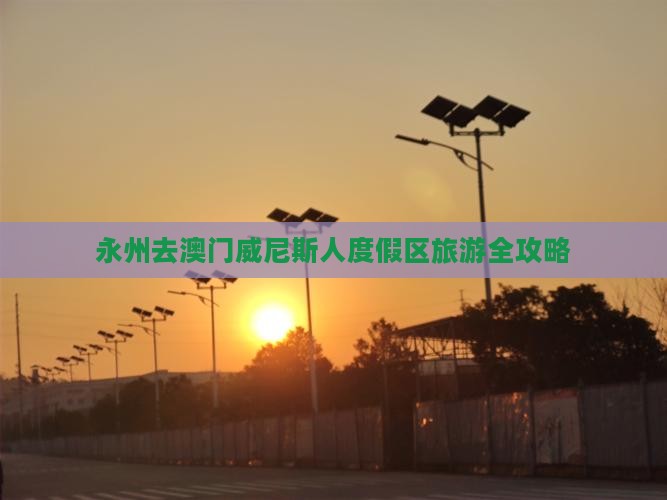 永州去澳门威尼斯人度假区旅游全攻略