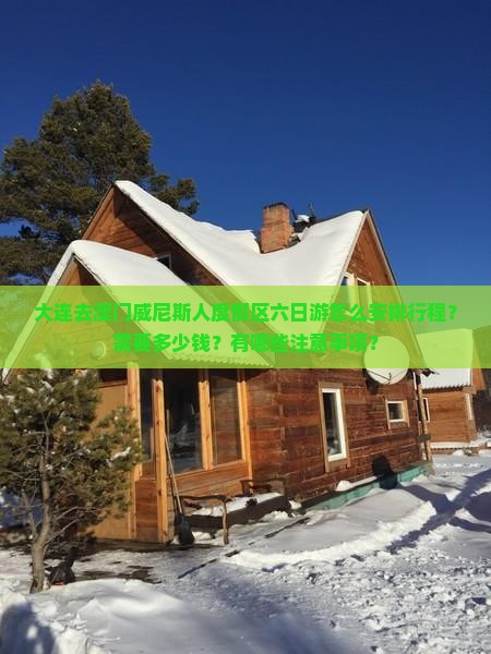 大连去澳门威尼斯人度假区六日游怎么安排行程？需要多少钱？有哪些注意事项？