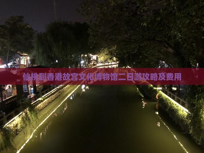 仙桃到香港故宫文化博物馆二日游攻略及费用
