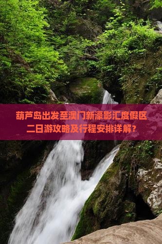 葫芦岛出发至澳门新濠影汇度假区二日游攻略及行程安排详解？