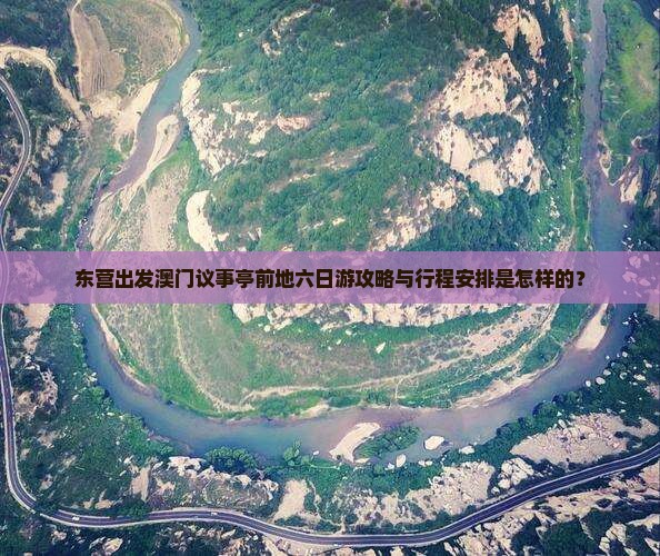 东营出发澳门议事亭前地六日游攻略与行程安排是怎样的？