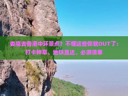 娄底去香港中环景点？不懂这些你就OUT了：打卡种草、地铁直达、必游清单