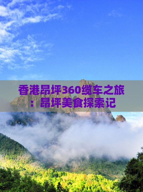 香港昂坪360缆车之旅：昂坪美食探索记