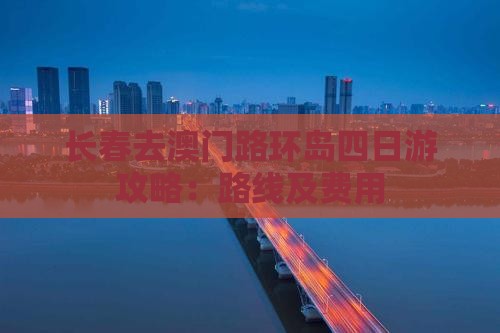 长春去澳门路环岛四日游攻略：路线及费用