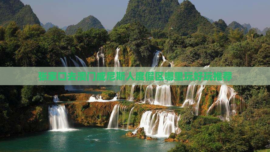 张家口去澳门威尼斯人度假区哪里玩好玩推荐