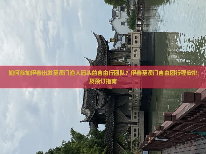 如何参加伊春出发至澳门渔人码头的自由行团队？伊春至澳门自由团行程安排及预订指南