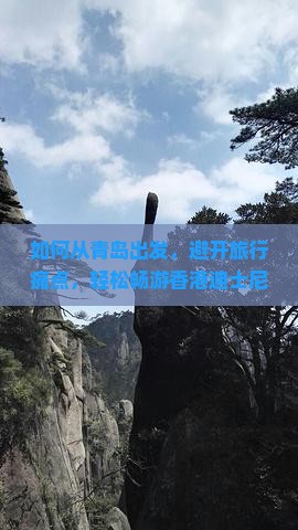 如何从青岛出发，避开旅行痛点，轻松畅游香港迪士尼乐园？