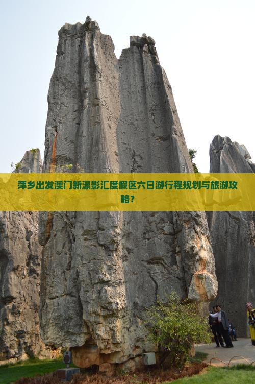 萍乡出发澳门新濠影汇度假区六日游行程规划与旅游攻略？