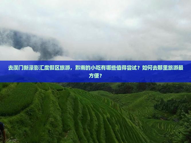 去澳门新濠影汇度假区旅游，黔南的小吃有哪些值得尝试？如何去那里旅游最方便？
