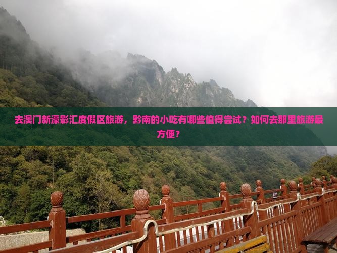 去澳门新濠影汇度假区旅游，黔南的小吃有哪些值得尝试？如何去那里旅游最方便？