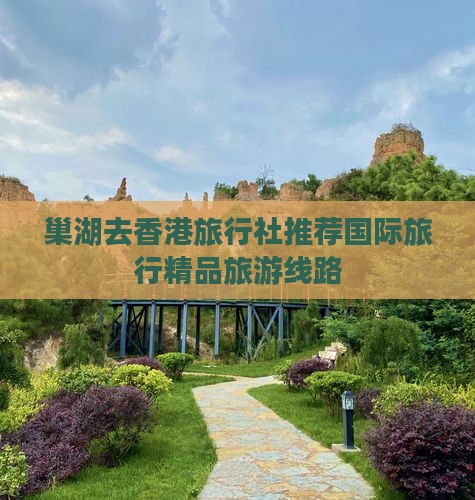 巢湖去香港旅行社推荐国际旅行精品旅游线路