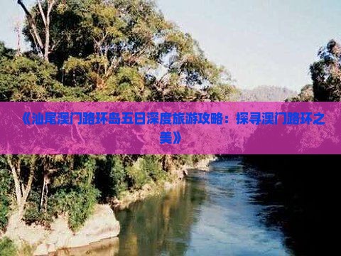 《汕尾澳门路环岛五日深度旅游攻略：探寻澳门路环之美》