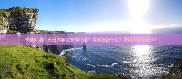 宁波到澳门五日游怎么安排行程？需要准备什么？费用大概是多少？