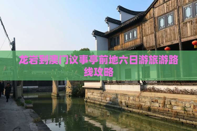 龙岩到澳门议事亭前地六日游旅游路线攻略