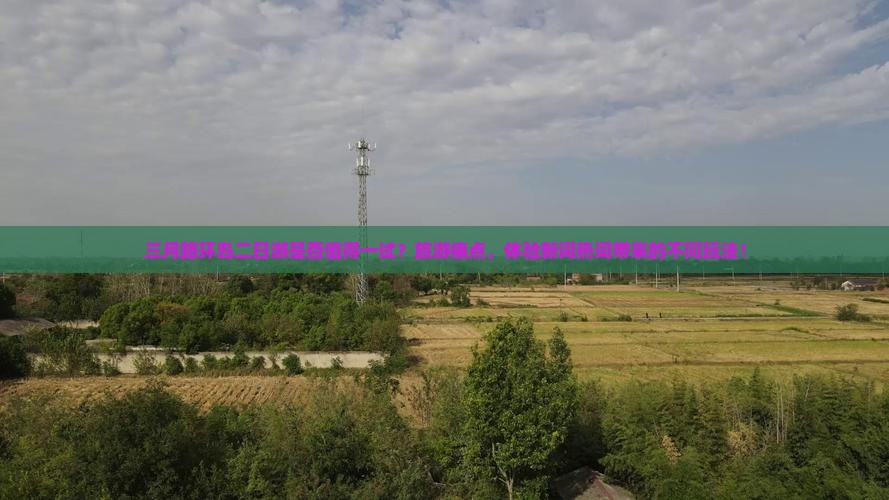 三月路环岛二日游是否值得一试？旅游痛点，体验新词热词带来的不同玩法！