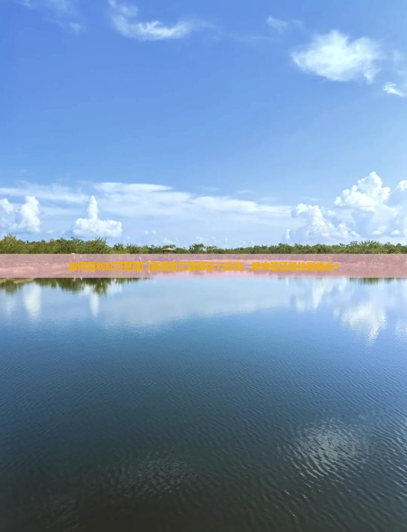 如何规划红河至澳门新濠影汇度假区七日游，解决签证和住宿痛点？