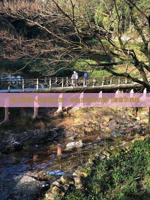澳门巴黎人内必游之地：中山出发探访澳门埃菲尔铁塔