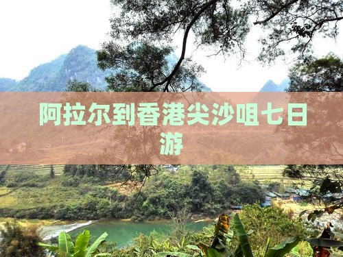 阿拉尔到香港尖沙咀七日游