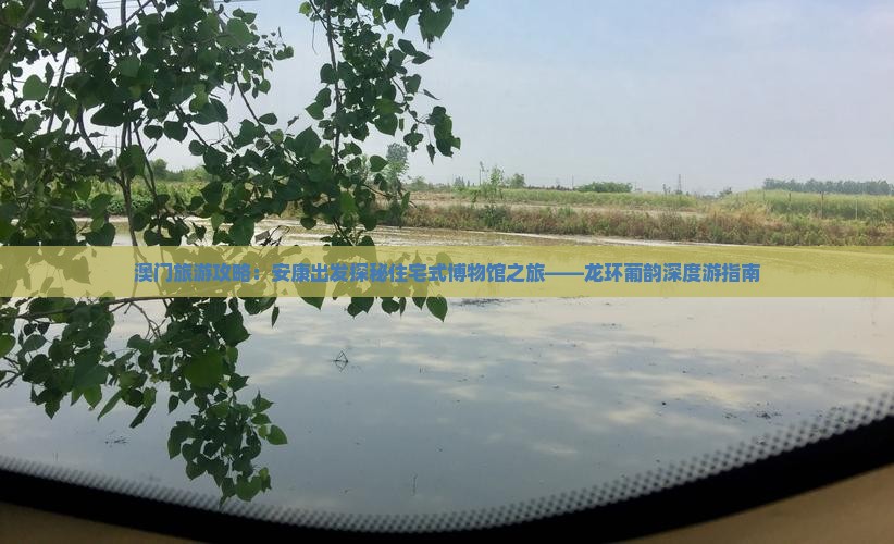 澳门旅游攻略：安康出发探秘住宅式博物馆之旅——龙环葡韵深度游指南