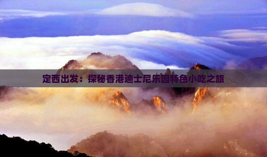 定西出发：探秘香港迪士尼乐园特色小吃之旅