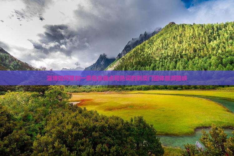淄博如何策划一条包含痛点和热词的到澳门团体旅游路峡