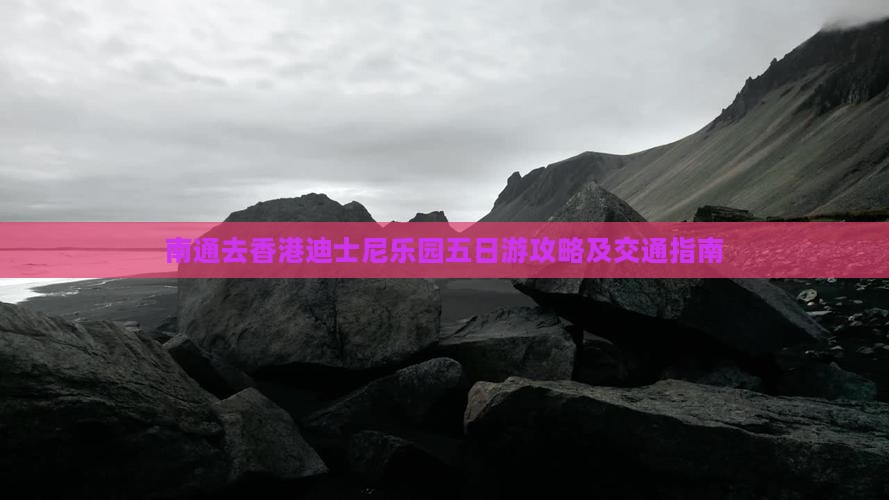 南通去香港迪士尼乐园五日游攻略及交通指南