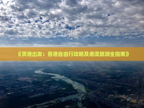 《贵港出发：香港自由行攻略及港澳旅游全指南》