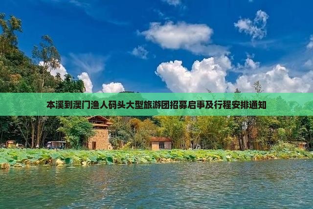 本溪到澳门渔人码头大型旅游团招募启事及行程安排通知