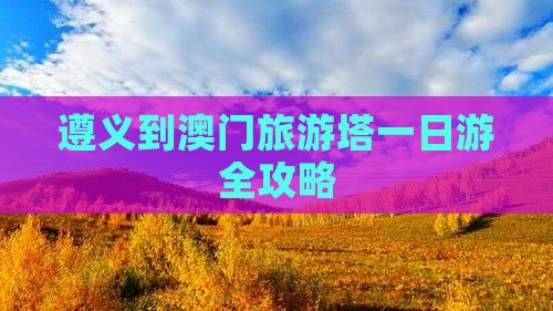 遵义到澳门旅游塔一日游全攻略