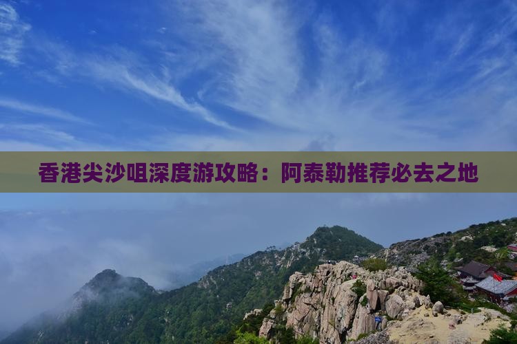 香港尖沙咀深度游攻略：阿泰勒推荐必去之地