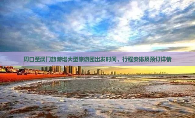 周口至澳门旅游塔大型旅游团出发时间、行程安排及预订详情