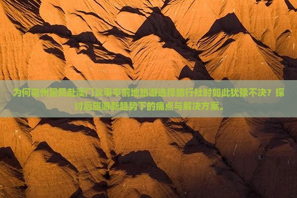 为何亳州居民赴澳门议事亭前地旅游选择旅行社时如此犹豫不决？探讨后旅游新趋势下的痛点与解决方案。